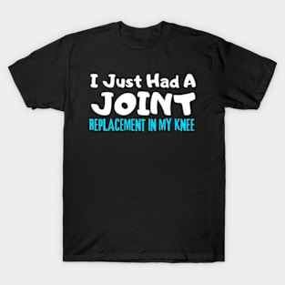 Knee Replacement, I Just Had A Joint Replacement In My Knee T-Shirt